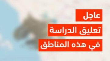 عاجل ورسميًا .. وزارة التعليم تعلن تعليق الدراسة اليوم الأربعاء 1 مايو  في عدد من المناطق بالمملكة العربية السعودية