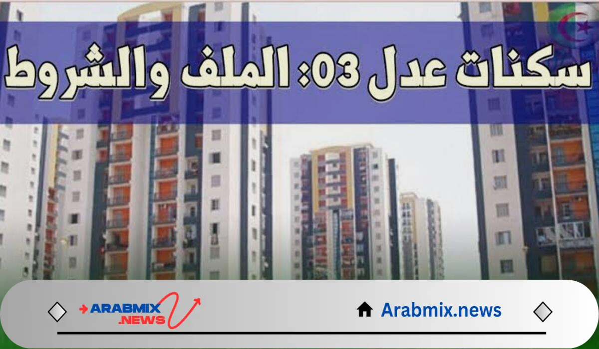 رابط مباشر.. التسجيل في سكنات عدل 3 والشروط المطلوبة للتسجيل