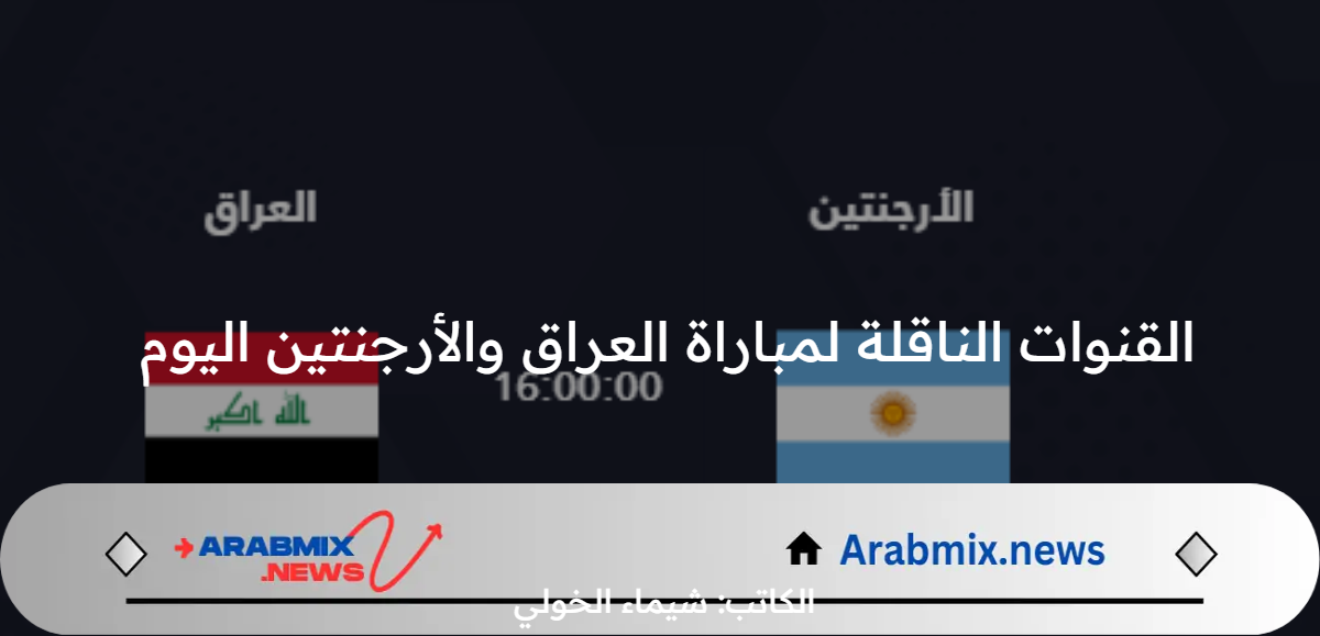 اضبط واستقبل الآن مجانًا .. القنوات الناقلة لمباراة العراق والأرجنتين اليوم السبت 27 تموز 2024  والموعد والتشكيل المتوقع