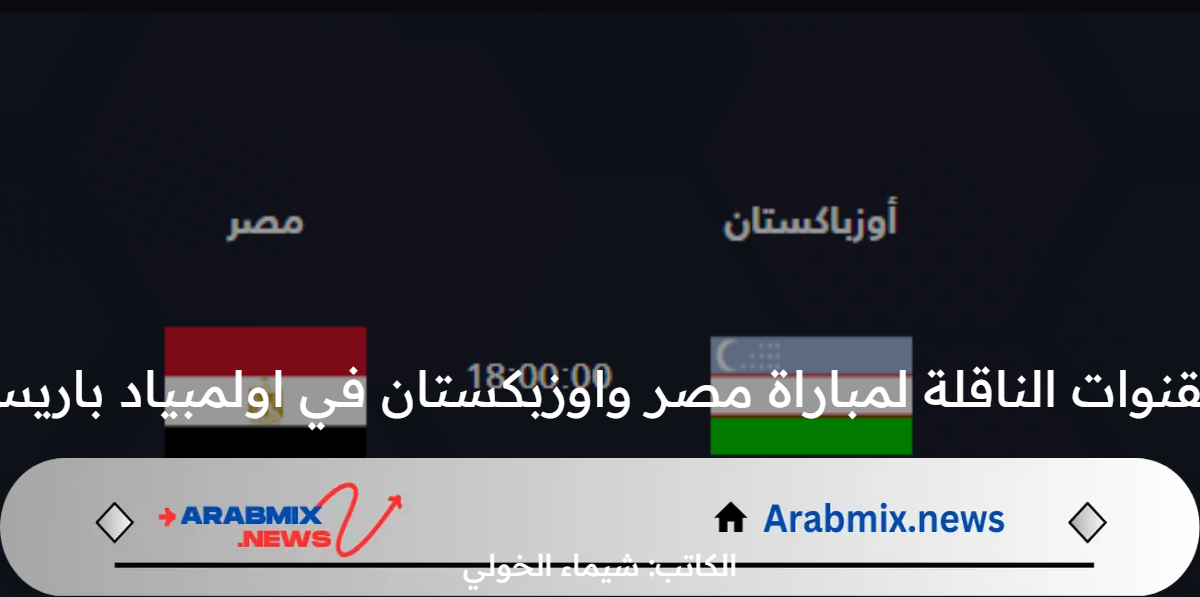 مجانًا .. تردد القنوات الناقلة لمباراة مصر واوزبكستان في اولمبياد باريس 2024 اليوم السبت 27 يوليو  والتشكيل المتوقع  والموعد ومعلق اللقاء