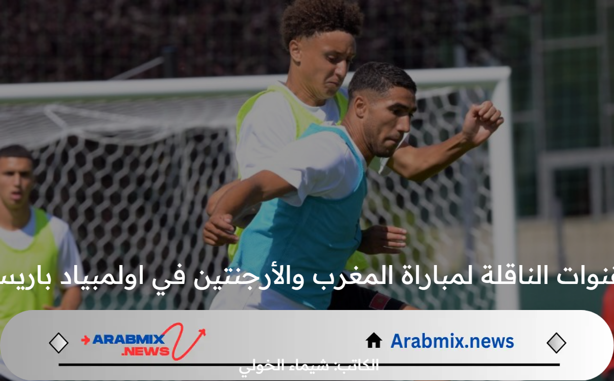 ما هي القنوات الناقلة لمباراة المغرب والأرجنتين في اولمبياد باريس 2024 اليوم  الأربعاء 24 جويلية؟