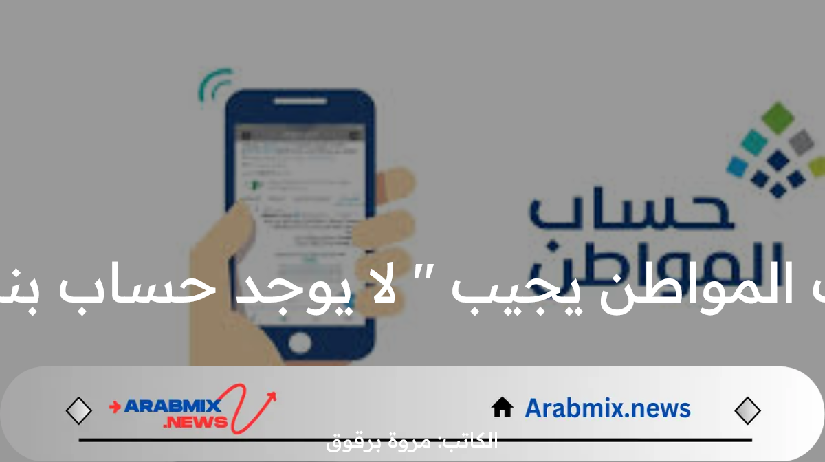 ” برنامج حساب المواطن يجيب ” لا يوجد حساب بنكي ماذا أفعل ؟