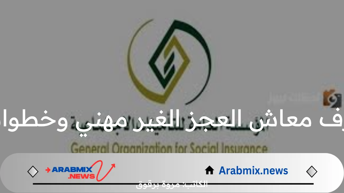 التأمينات الاجتماعية توضح شروط صرف معاش العجز الغير مهني وخطوات تقديم الطلب للحصول على المعاش