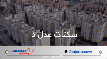 ما هي خطوات التسجيل في سكنات عدل 3 بالجزائر والشروط المطلوبة؟