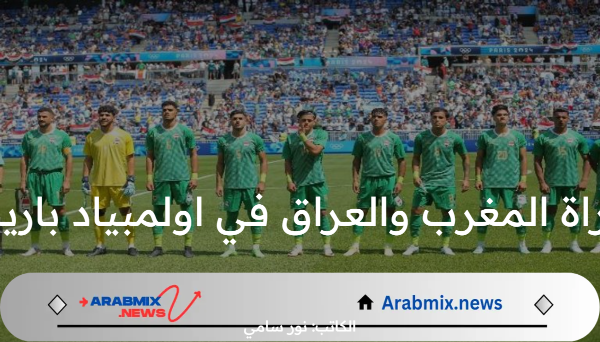 موعد مباراة المغرب والعراق في اولمبياد باريس 2024 والقنوات الناقلة