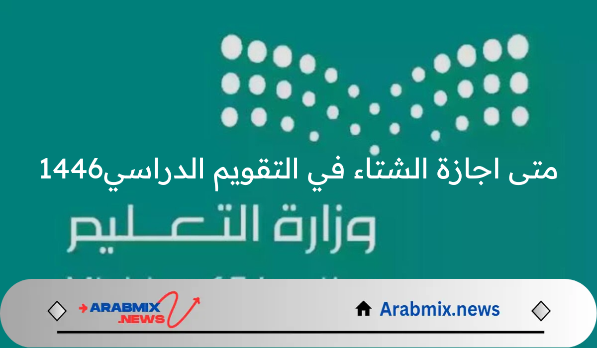 متى اجازة الشتاء في التقويم الدراسي1446 وعدد أيام الدراسة في رمضان؟ “وزارة التعليم السعودية” توضح