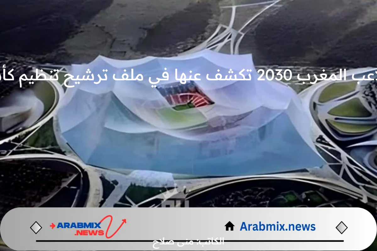 لائحة ملاعب المغرب 2030 تكشف عنها في ملف ترشيح تنظيم كأس العالم