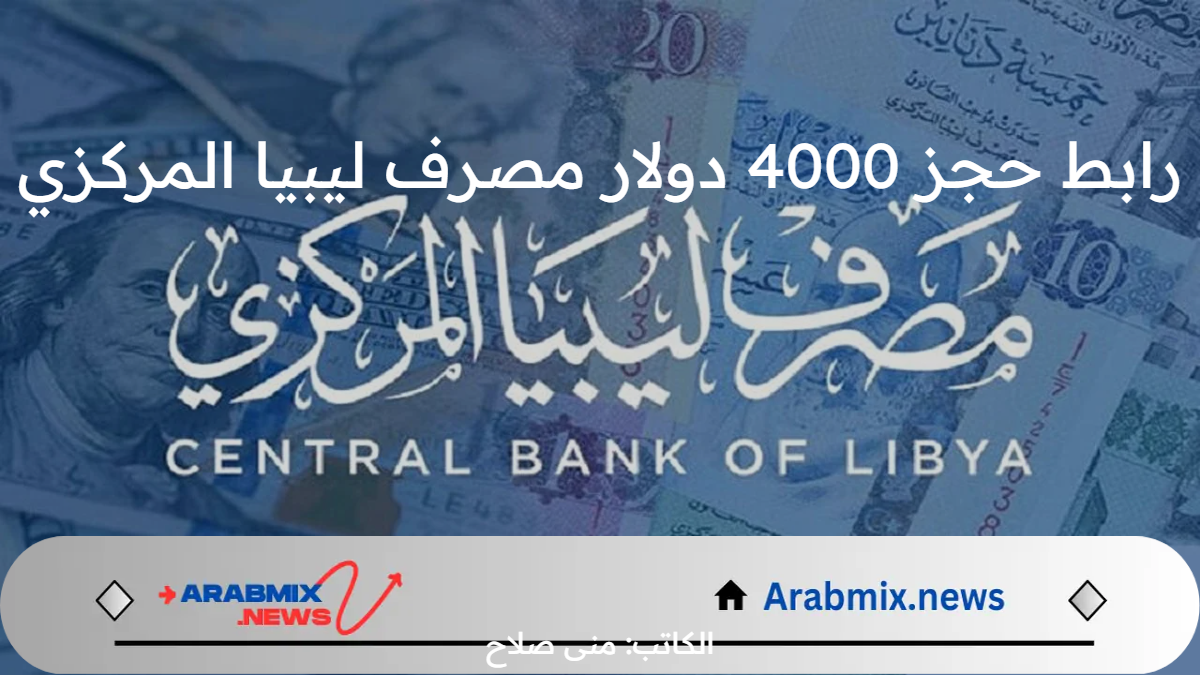 متاح رابط حجز 4000 دولار مصرف ليبيا المركزي سجل بياناتك الآن